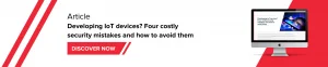 Article: Developing IoT devices? Four costly security mistakes and how to avoid them.